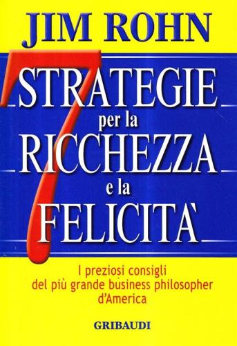 Sette Strategie Per La Ricchezza E La Felicit. I Preziosi Consigli Del Pi Grande Business Philospher D'america