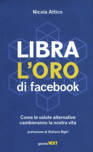 Libra. L'oro Di Facebook. Come Le Valute Alternative Cambieranno La Nostra Vita