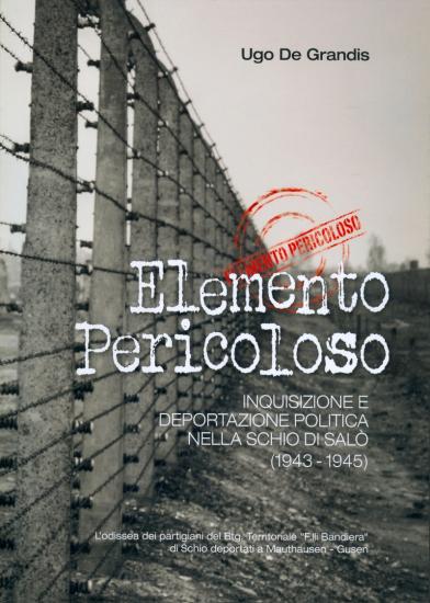 Elemento pericoloso. inquisizione e deportazione politica nella Schio di Sal (1943-1945)