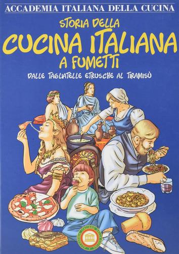 Storia Della Cucina Italiana A Fumetti. Dalle Tagliatelle Etrusche Al Tiramis