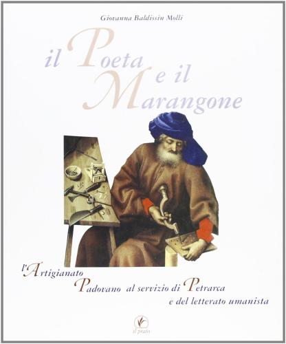Il Poeta E Il Marangone. L'artigianato Padovano Al Servizio Di Petrarca E Del Letterato Umanista