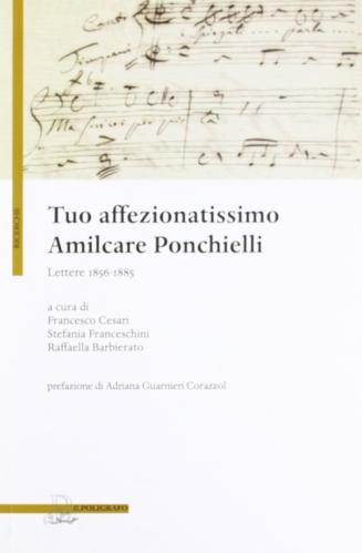 Tuo Affezionatissimo Amilcare Ponchielli. Lettere 1856-1885