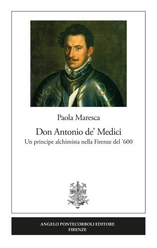 Don Antonio De' Medici. Un Principe Alchimista Nella Firenze Del '600