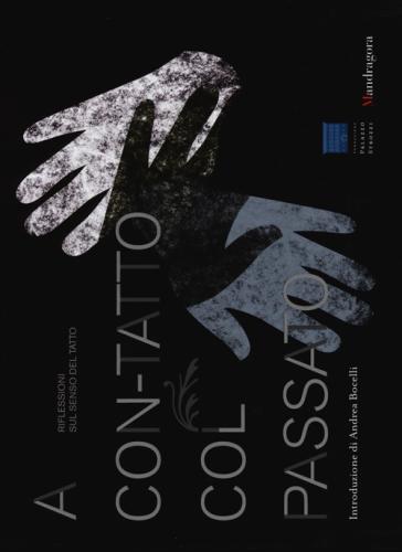 A Con-tatto Col Passato. Riflessioni Sul Senso Del Tatto-in Touch With The Past. Reflections On The Sense Of Touch. Catalogo Della Mostra