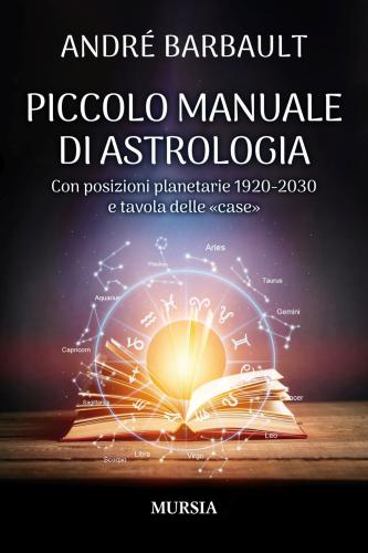 Piccolo Manuale Di Astrologia. Con Posizioni Planetarie 1920-2030 E Tavola Delle case