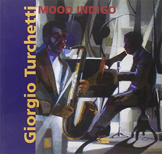 Giorgio Turchetti. Mood Indigo. Catalogo Della Mostra (roma, 10 Maggio-4 Giugno 2007). Ediz. Illustrata