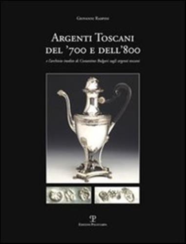 Argenti Toscani Del '700 E Dell'800 E L'archivio Inedito Di Costantino Bulgari Sugli Argenti Toscani