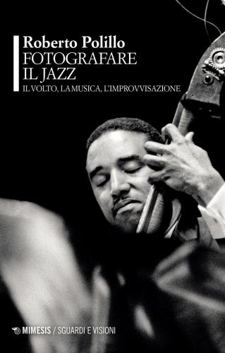 Fotografare Il Jazz. Il Volto, La Musica, L'improvvisazione