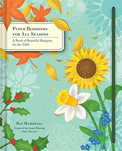 Paper Blossoms For All Seasons: A Book Of Beautiful Bouquets For The Table [lingua Inglese]
