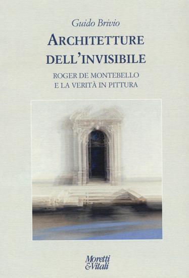 Architetture dell'invisibile. Roger de Montebello e la verit in pittura