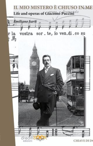 Il Mio Mistero  Chiuso In Me. Life E Works Of Giacomo Puccini. Ediz. Integrale