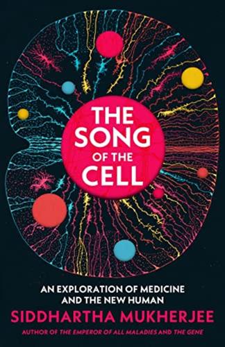 The Song Of The Cell: An Exploration Of Medicine And The New Human