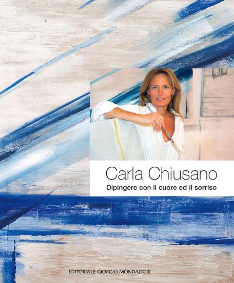 Carla Chiusano. Dipingere con il cuore ed il sorriso. Ediz. italiana e inglese