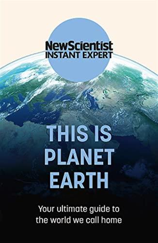 This Is Planet Earth: Your Ultimate Guide To The World We Call Home
