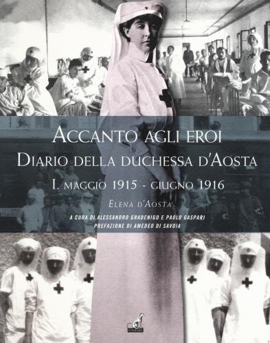Accanto Agli Eroi. Diario Della Duchessa D'aosta. Ediz. Illustrata. Vol. 1