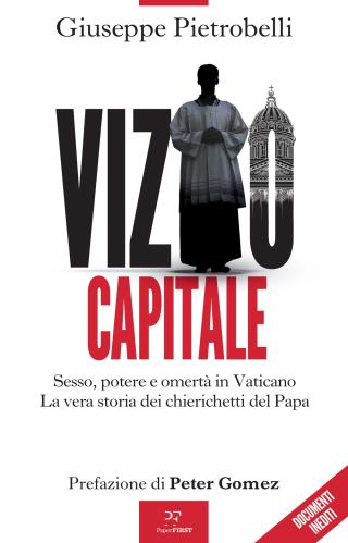 Vizio Capitale. Sesso, Potere E Omert In Vaticano. La Vera Storia Dei Chierichetti Del Papa