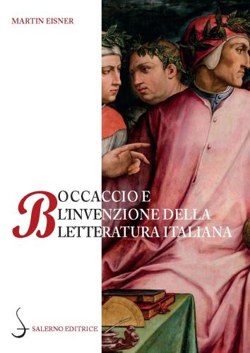 Boccaccio E L'invenzione Della Letteratura Italiana. Dante, Petrarca, Cavalcanti E L'autorit Del Volgare
