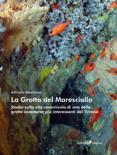 La Grotta Del Maresciallo. Studio Sulla Vita Cavernicola Di Una Delle Grotte Sommerse Pi Interessanti Del Tirreno