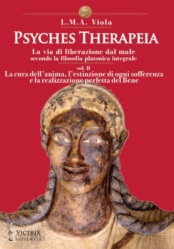 Psyches Therapeia. La Via Di Liberazione Dal Male Secondo La Filosofia Platonica Integrale. Vol. 2