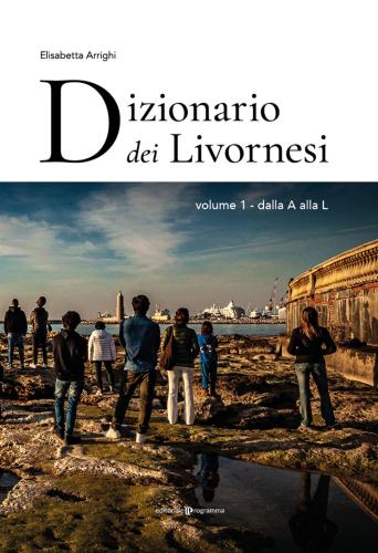 Dizionario Dei Livornesi. Vol. 1