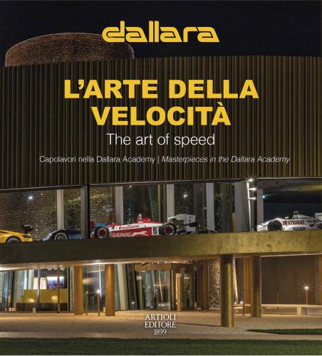 Dallara. L'arte Della Velocit. Capolavori Nella Dallara Academy. Ediz. Italiana E Inglese