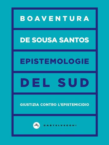 Epistemologie Del Sud. Giustizia Contro L'epistemicidio
