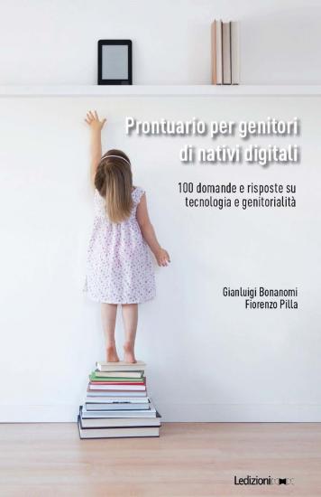 Prontuario per genitori di nativi digitali. 100 domande e risposte su tecnologia e genitorialit