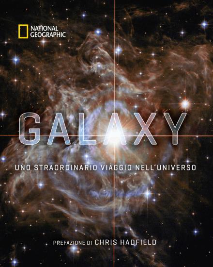 Galaxy, uno straordinario viaggio nell'universo. Ediz. illustrata