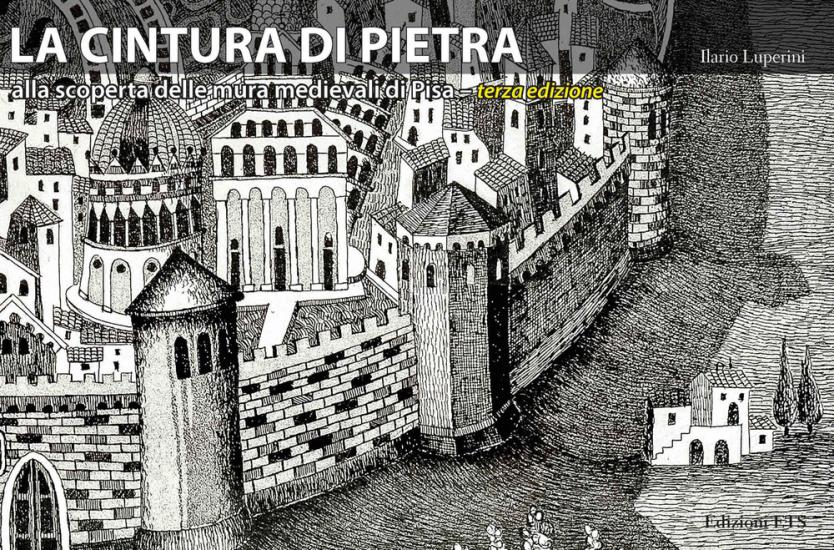 La cintura di pietra. Alla scoperta delle mura medievali di Pisa. Ediz. illustrata